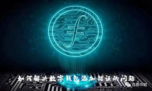 如何解决数字钱包添加错误的问题