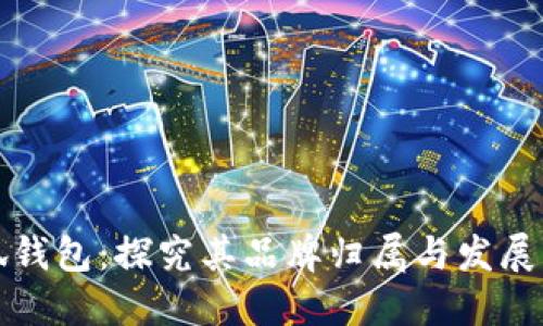 小狐钱包：探究其品牌归属与发展历程