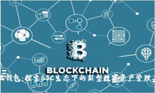 小狐钱包：探索BSC生态下的新型数字资产管理工具