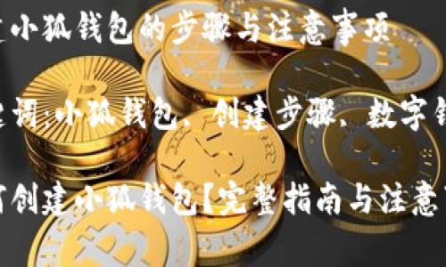 创建小狐钱包的步骤与注意事项

关键词：小狐钱包, 创建步骤, 数字钱包

如何创建小狐钱包？完整指南与注意事项