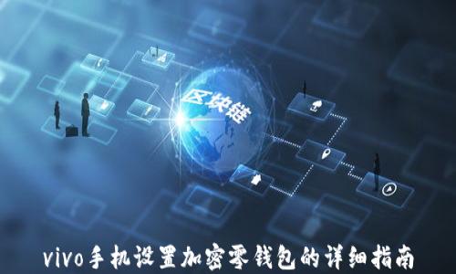 
vivo手机设置加密零钱包的详细指南