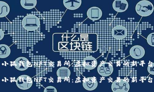 小狐钱包NFT交易所：虚拟资产交易的新平台

小狐钱包NFT交易所：虚拟资产交易的新平台