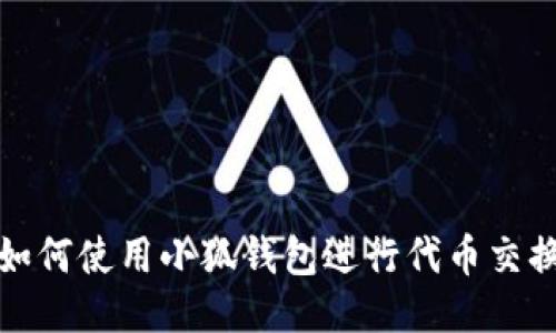 如何使用小狐钱包进行代币交换