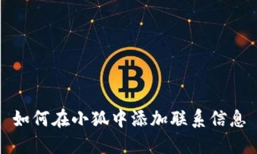 如何在小狐中添加联系信息